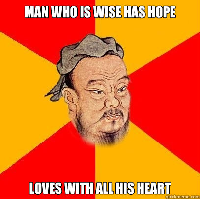 Man who is wise has hope loves with all his heart - Man who is wise has hope loves with all his heart  Confucius says