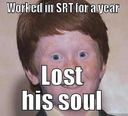 WORKED IN SRT FOR A YEAR LOST HIS SOUL Over Confident Ginger