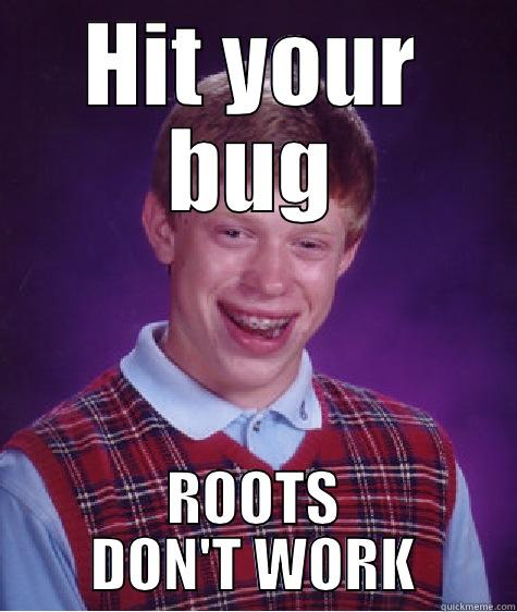 HIT YOUR BUG ROOTS DON'T WORK Bad Luck Brian