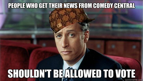 People who get their news from Comedy Central shouldn't be allowed to vote  