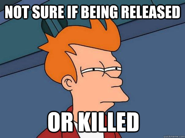 not sure if being released or killed - not sure if being released or killed  Futurama Fry