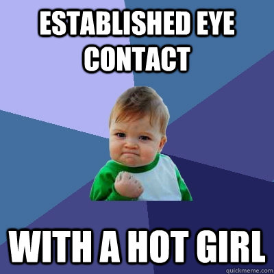 Established eye contact  with a hot girl - Established eye contact  with a hot girl  Success Kid