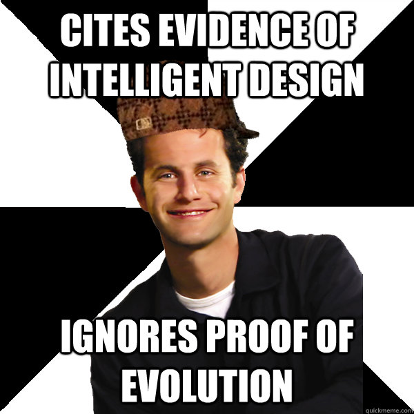 cites evidence of intelligent design ignores proof of evolution  Scumbag Christian