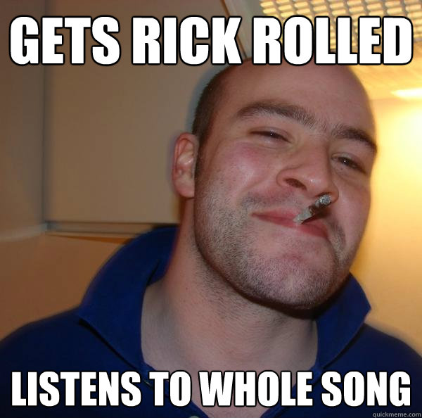 Gets rick rolled listens to whole song - Gets rick rolled listens to whole song  Misc