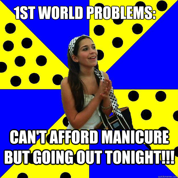 1st world problems: Can't afford manicure but going out tonight!!! - 1st world problems: Can't afford manicure but going out tonight!!!  Sheltered Suburban Kid