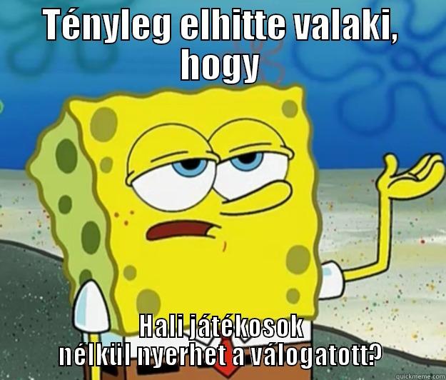 TÉNYLEG ELHITTE VALAKI, HOGY HALI JÁTÉKOSOK NÉLKÜL NYERHET A VÁLOGATOTT? Tough Spongebob