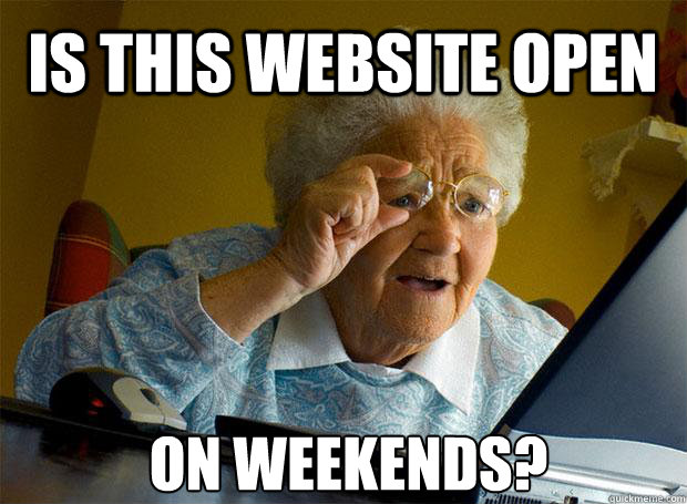 is this website open on weekends?  Grandma finds the Internet