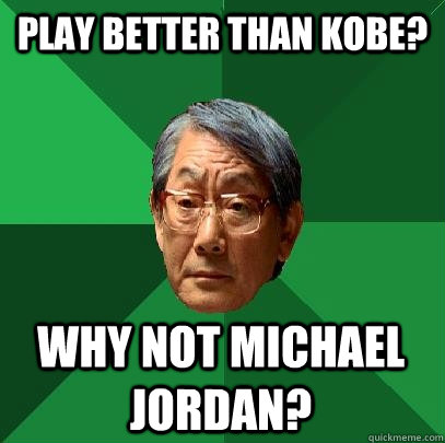 PLAY BETTER THAN KOBE? WHY NOT MICHAEL JORDAN?  High Expectations Asian Father