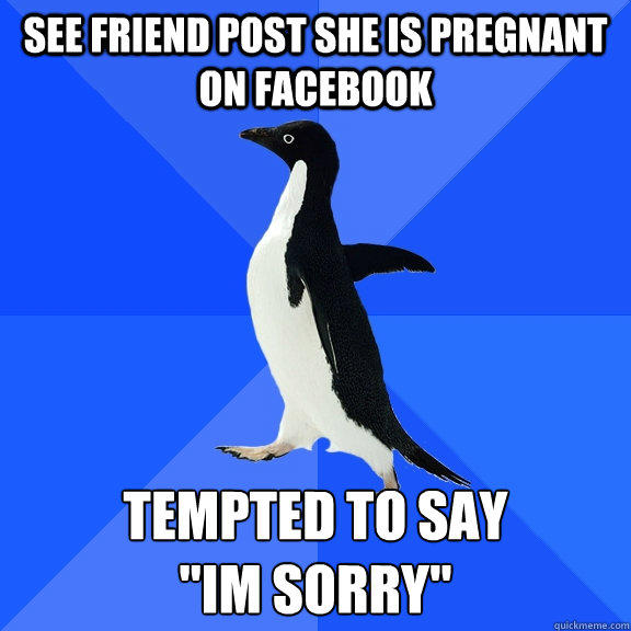 See Friend post she is Pregnant On Facebook Tempted to say 
