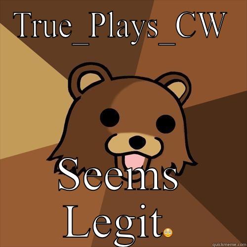 TRUE_PLAYS_CW SEEMS LEGIT Pedobear