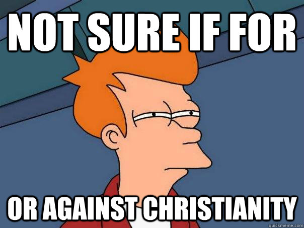 Not sure if for or against christianity - Not sure if for or against christianity  Futurama Fry