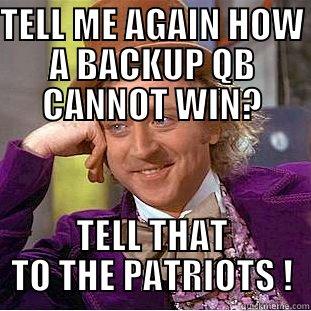 TELL ME AGAIN HOW A BACKUP QB CANNOT WIN? TELL THAT TO THE PATRIOTS ! Condescending Wonka