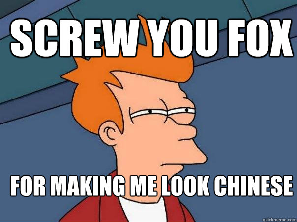 Screw you fox for making me look chinese  Futurama Fry