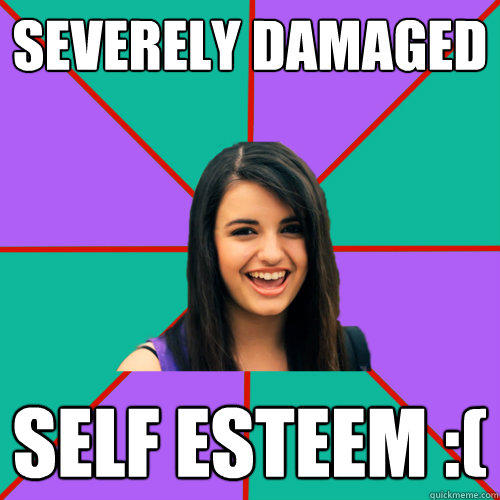 Severely damaged Self esteem :(  Rebecca Black