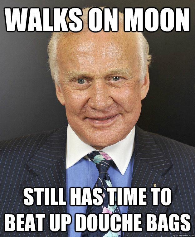 Walks on moon Still has time to beat up douche bags  Badass Buzz Aldrin