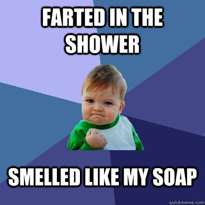 Farted in the shower smelled like my soap  Success Kid