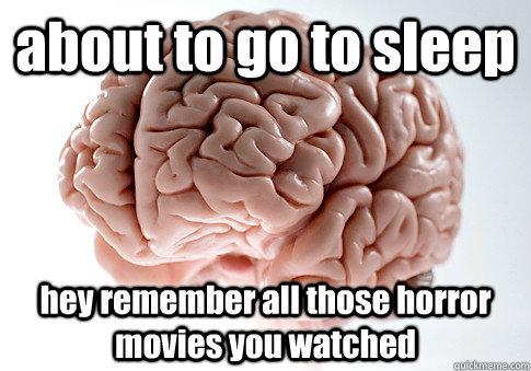 about to go to sleep hey remember all those horror movies you watched  Scumbag Brain