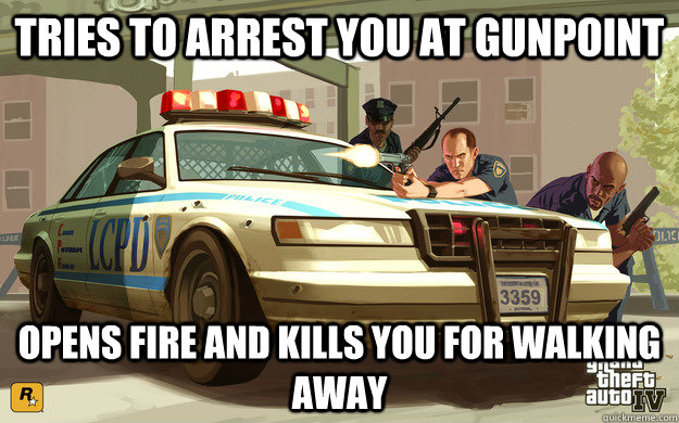 tries to arrest you at gunpoint opens fire and kills you for walking away  GTA Cop