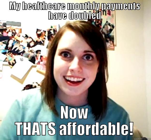 MY HEALTHCARE MONTHLY PAYMENTS HAVE DOUBLED NOW THATS AFFORDABLE! Overly Attached Girlfriend