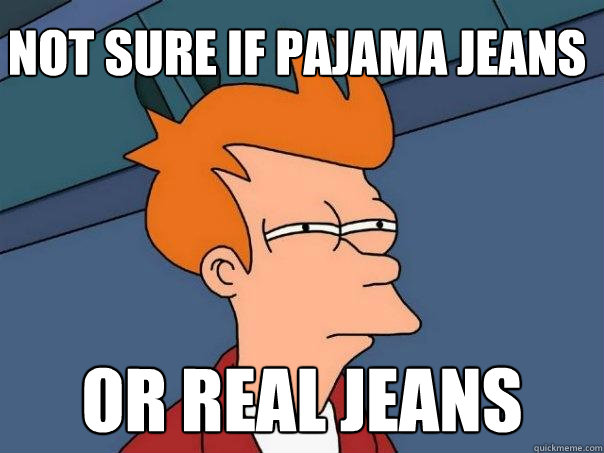 Not sure if pajama jeans Or real jeans  Futurama Fry