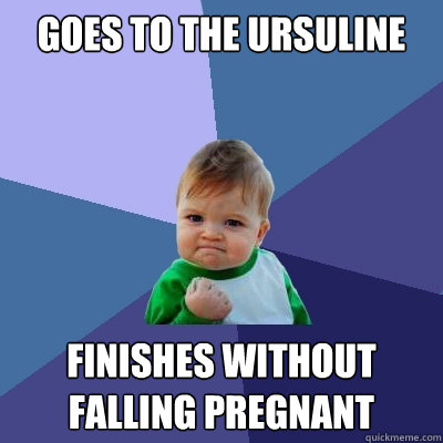 goes to the ursuline Finishes without falling pregnant  Success Kid