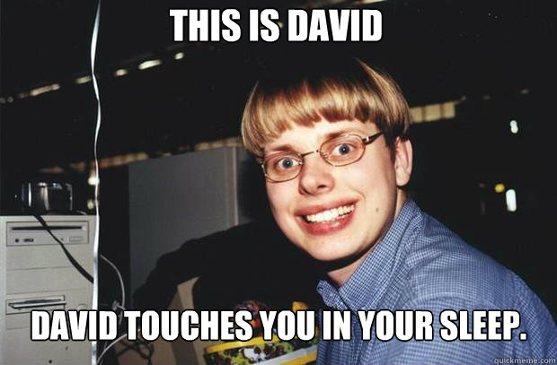 This is david David touches you in your sleep.  - This is david David touches you in your sleep.   SuperNerd