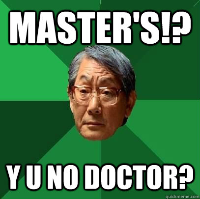 Master's!? Y U NO DOCTOR?  High Expectations Asian Father