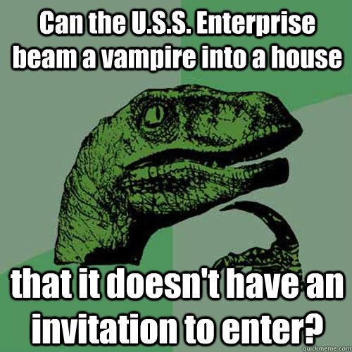 Can the U.S.S. Enterprise beam a vampire into a house that it doesn't have an invitation to enter?  Philosoraptor