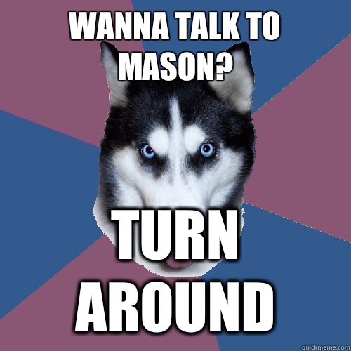 Wanna talk to mason? Turn around  Creeper Canine