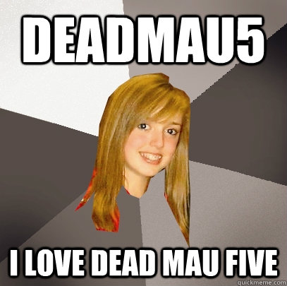 deadmau5 I love dead mau five  Musically Oblivious 8th Grader