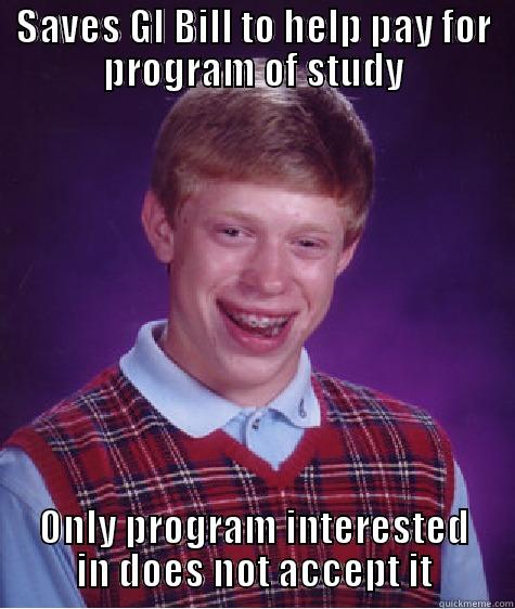 SAVES GI BILL TO HELP PAY FOR PROGRAM OF STUDY ONLY PROGRAM INTERESTED IN DOES NOT ACCEPT IT Bad Luck Brian