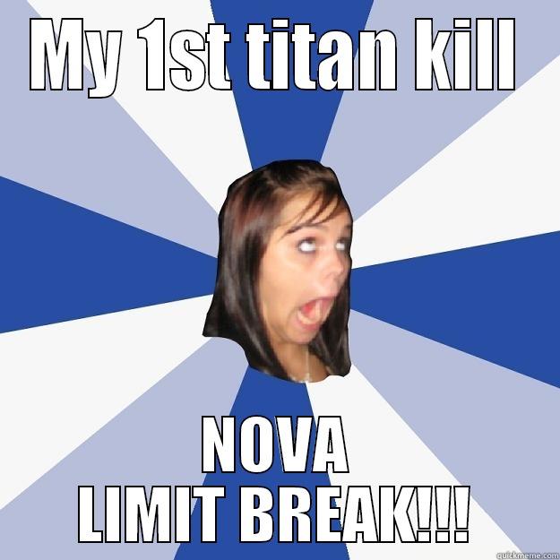 MY 1ST TITAN KILL NOVA LIMIT BREAK!!! Annoying Facebook Girl