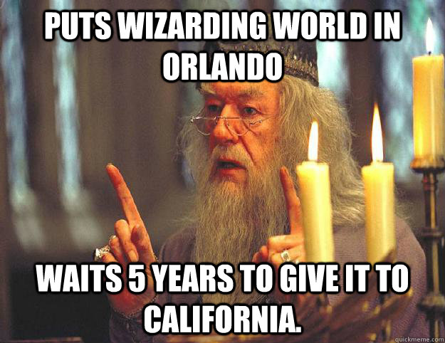 Puts Wizarding world in orlando Waits 5 years to give it to California.  Scumbag Dumbledore