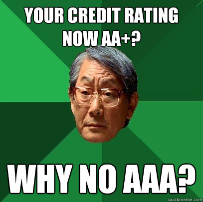 Your credit rating Now AA+? WHy No AAA?  High Expectations Asian Father