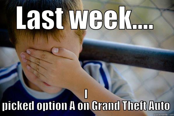 I think we all did kid Hahahah - LAST WEEK.... I PICKED OPTION A ON GRAND THEFT AUTO Confession kid