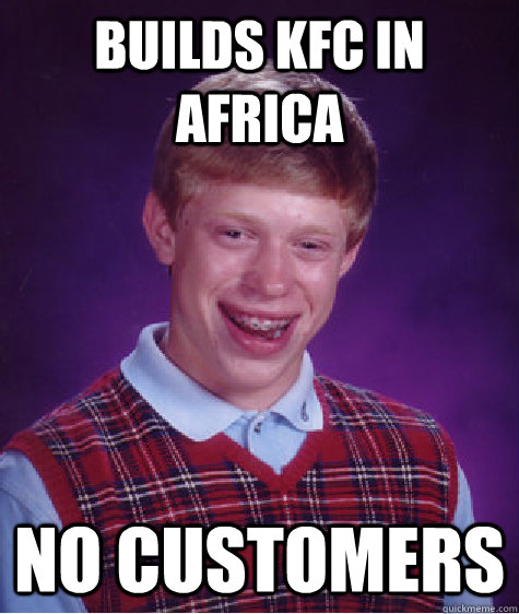 Builds KFC in Africa NO customers   Bad Luck Brian