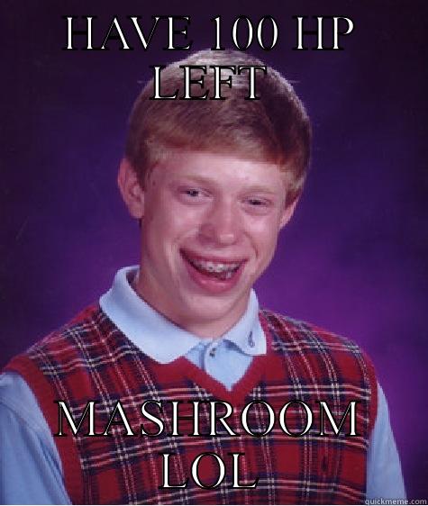 HAVE 100 HP LEFT MASHROOM LOL Bad Luck Brian