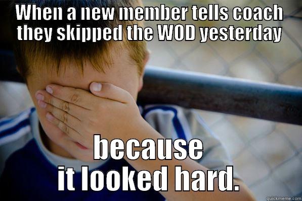 WHEN A NEW MEMBER TELLS COACH THEY SKIPPED THE WOD YESTERDAY BECAUSE IT LOOKED HARD. Confession kid