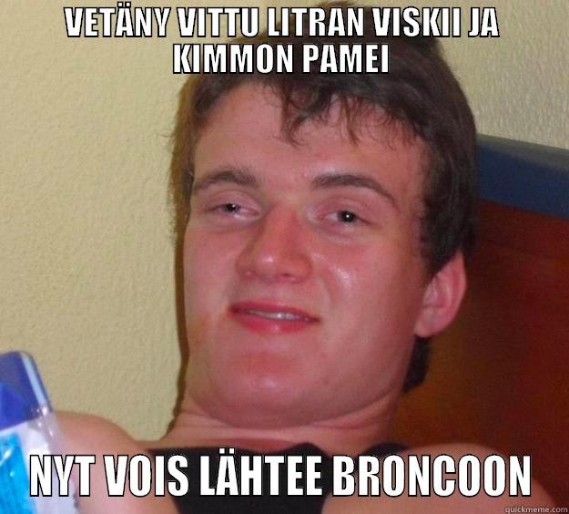 VETÄNY VITTU LITRAN VISKII JA KIMMON PAMEI NYT VOIS LÄHTEE BRONCOON 10 Guy