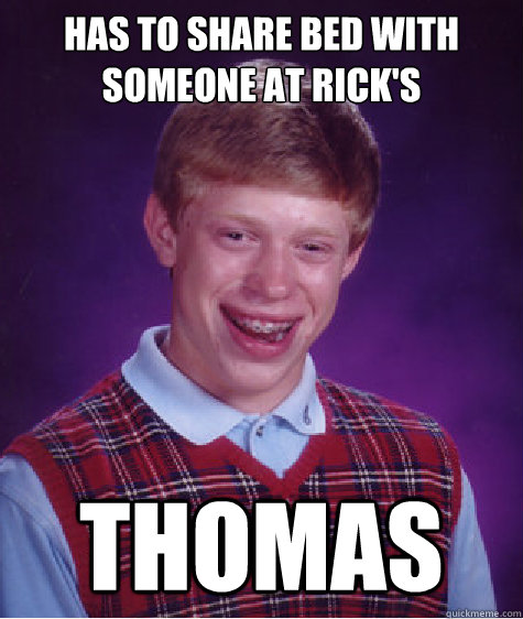 Has to share bed with someone at rick's thomas  Bad Luck Brian