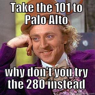 Getting around the Silicon Valley - TAKE THE 101 TO PALO ALTO WHY DON'T YOU TRY THE 280 INSTEAD Creepy Wonka