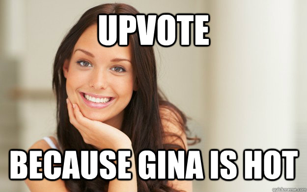 upvote because gina is hot  Good Girl Gina