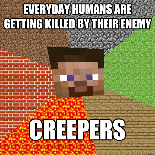 Everyday humans are getting killed by their enemy  Creepers - Everyday humans are getting killed by their enemy  Creepers  Minecraft