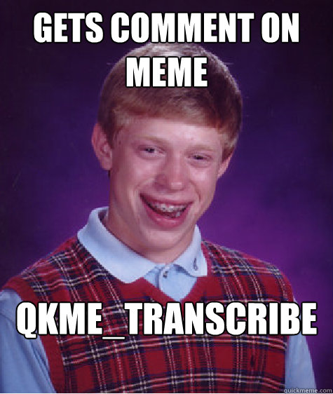 Gets comment on meme qkme_transcriber - Gets comment on meme qkme_transcriber  Bad Luck Brian