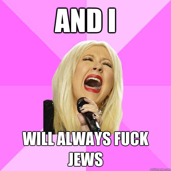 AND I WILL ALWAYS FUCK  JEWS  Wrong Lyrics Christina