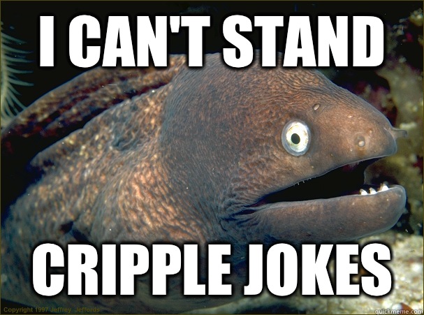 I can't stand Cripple jokes  Bad Joke Eel