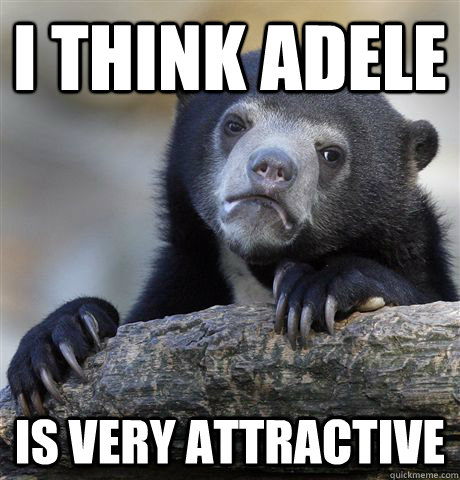 I think Adele is very attractive - I think Adele is very attractive  Confession Bear