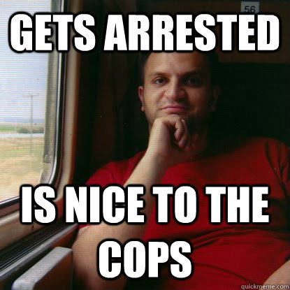 Gets Arrested is nice to the cops  