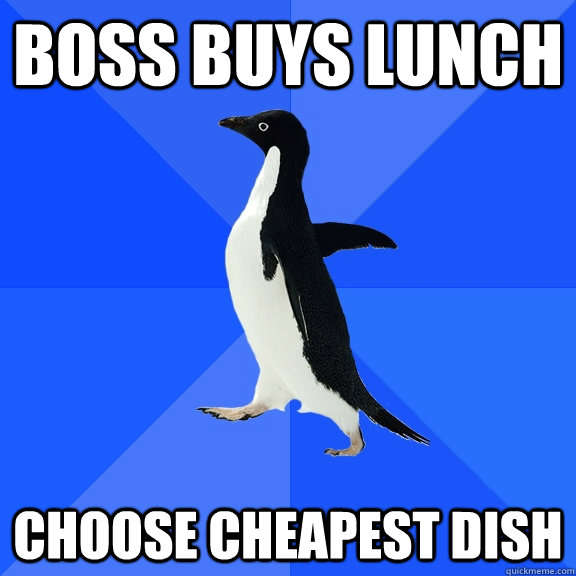 Boss buys lunch Choose cheapest dish - Boss buys lunch Choose cheapest dish  Socially Awkward Penguin