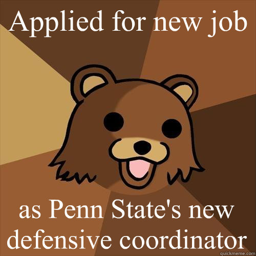 Applied for new job as Penn State's new defensive coordinator - Applied for new job as Penn State's new defensive coordinator  Pedobear